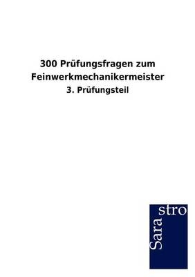 300 Prüfungsfragen zum Feinwerkmechanikermeister -  Hrsg. Sarastro GmbH