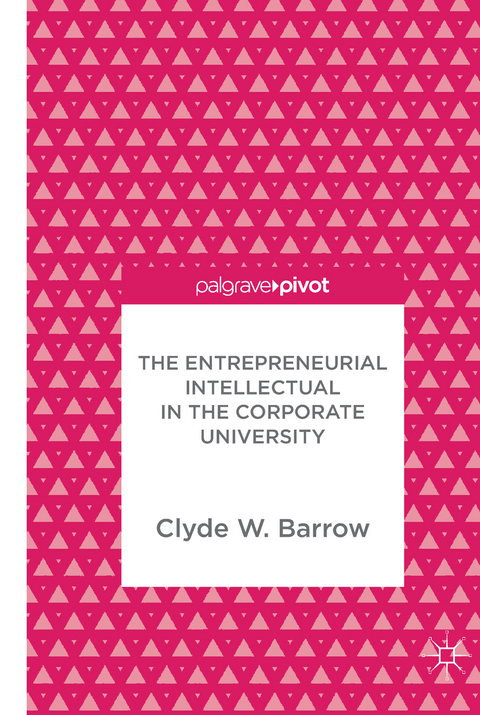 The Entrepreneurial Intellectual in the Corporate University - Clyde W. Barrow