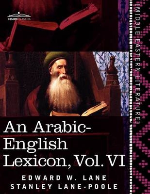 An Arabic-English Lexicon (in Eight Volumes), Vol. VI - Edward W Lane; Stanley Lane-Poole