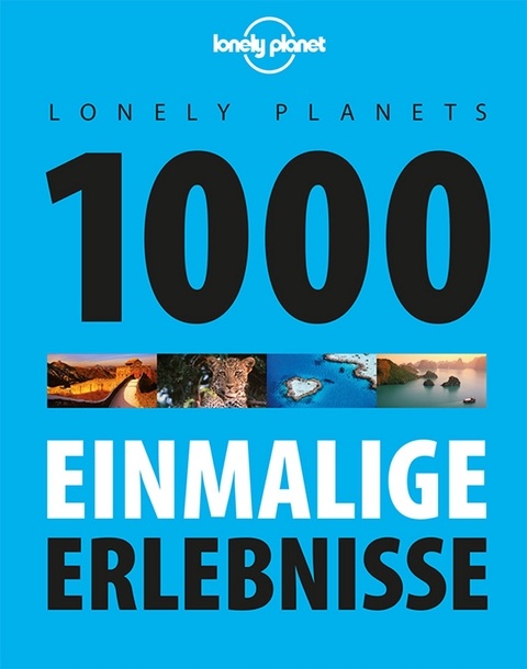 Lonely Planets 1000 einmalige Erlebnisse - Lonely Planet