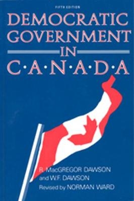 Democratic Government in Canada, 5th Ed - R. MacGregor Dawson; W.F. Dawson