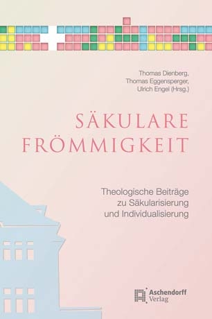 Säkulare Frömmigkeit - Thomas Dienberg; Thomas Eggensperger; Ulrich Engel