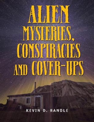 Alien Mysteries, Conspiracies And Cover-ups - Kevin D Randle