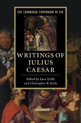 The Cambridge Companion to the Writings of Julius Caesar - Luca Grillo; Christopher B. Krebs
