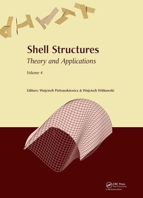 Shell Structures: Theory and Applications Volume 4 - Wojciech Pietraszkiewicz; Wojciech Witkowski