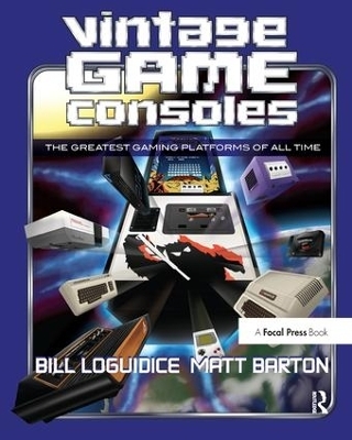 Vintage Game Consoles - Bill Loguidice; Matt Barton