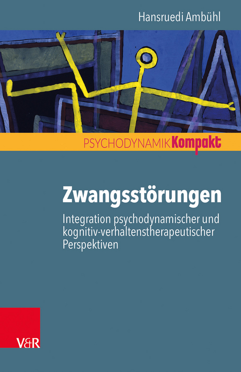 Zwangsstörungen – Integration psychodynamischer und kognitiv-verhaltenstherapeutischer Perspektiven - Hansruedi Ambühl