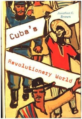 Cuba?s Revolutionary World - Jonathan C. Brown
