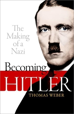 Becoming Hitler: The Making of a Nazi - Thomas Weber