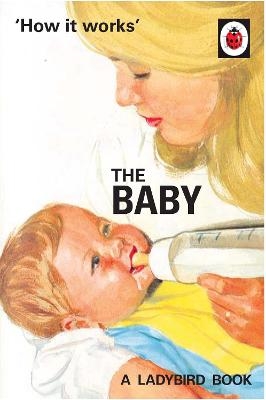 How it Works: The Baby (Ladybird for Grown-Ups) - Jason Hazeley, Joel Morris