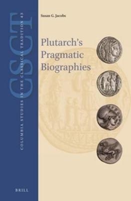 Plutarch's Pragmatic Biographies - Susan G. Jacobs