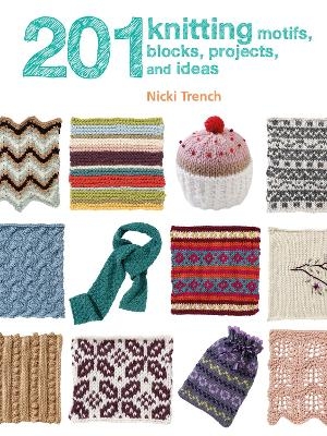 201 Knitting Motifs, Blocks, Projects, and Ideas - Nicki Trench