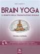 Brain Yoga. Il segreto della trasmutazione sessuale - Matt Harvey