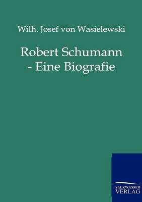Robert Schumann - Wilhelm Josef von Wasielewski