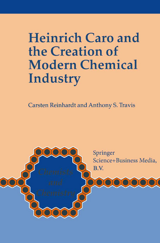 Heinrich Caro and the Creation of Modern Chemical Industry - Carsten Reinhardt; Anthony S. Travis