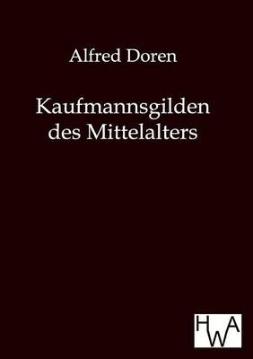 Kaufmannsgilden des Mittelalters - Alfred Doren
