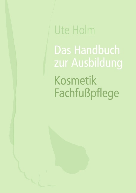 Das Handbuch zur Ausbildung Kosmetik Fachfußpflege - Ute Holm