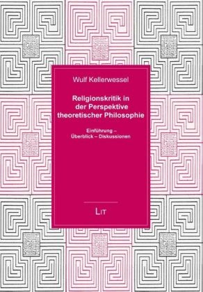Religionskritik in der Perspektive theoretischer Philosophie - Wulf Kellerwessel