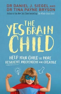 The Yes Brain Child - Dr. Daniel J Siegel, Ph.D. Tina Payne Bryson