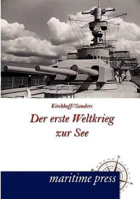 Der erste Weltkrieg zur See - Hermann Kirchhoff; Friedrich Sanders