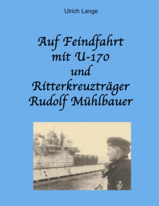 Auf Feindfahrt mit U-170 und Ritterkreuzträger Rudolf Mühlbauer - Ulrich Lange