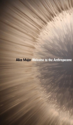 Welcome to the Anthropocene - Alice Major