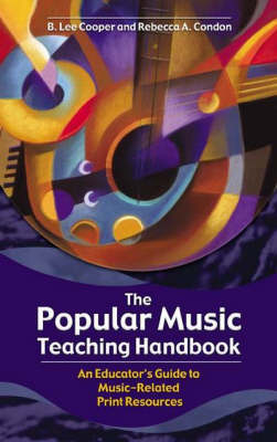 The Popular Music Teaching Handbook - B. Lee Cooper; Rebecca A. Condon