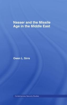 Nasser and the Missile Age in the Middle East - Owen L. Sirrs