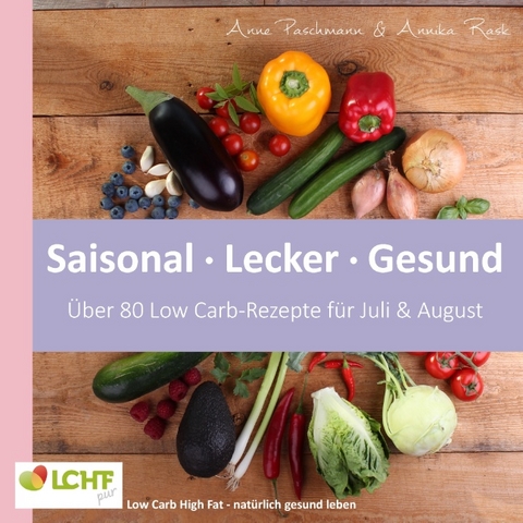 LCHF pur: Saisonal. Lecker. Gesund - über 80 Low Carb-Rezepte für Juli & August - Anne Paschmann, Annika Rask