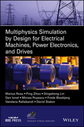 Multiphysics Simulation by Design for Electrical Machines, Power Electronics and Drives - Marius Rosu, Ping Zhou, Dingsheng Lin, Dan M. Ionel, Mircea Popescu