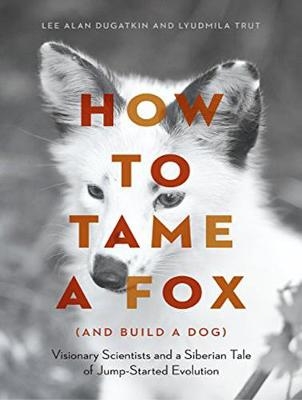 How to Tame a Fox (and Build a Dog) - Lee Alan Dugatkin, Lyudmila Trut