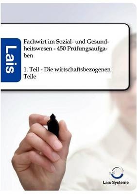 Fachwirt im Sozial- und Gesundheitswesen - 450 Prüfungsaufgaben zu den wirtschaftsbezogenen Teilen -  Hrsg. Sarastro GmbH