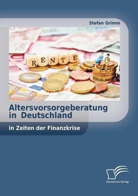 Altersvorsorgeberatung in Deutschland in Zeiten der Finanzkrise Stefan Grimm Author