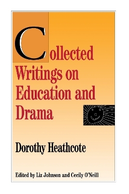 Collected Writings on Education and Drama - Dorothy Heathcote; Liz Johnson; Cecily O'Neill