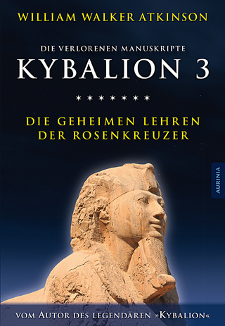 Kybalion 3 - Die geheimen Lehren der Rosenkreuzer - William Walker Atkinson; Magus Incognito; Drei Eingeweihte