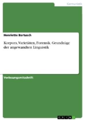 Korpora, VarietÃ¤ten, Forensik. GrundzÃ¼ge der angewandten Linguistik - Henriette Bartusch
