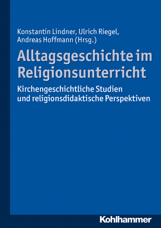 Alltagsgeschichte im Religionsunterricht - Konstantin Lindner; Ulrich Riegel; Andreas Hoffmann