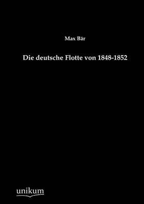 Die deutsche Flotte von 1848-1852 - Max Bär