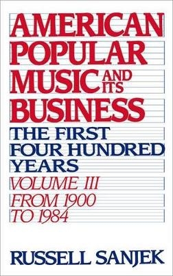 American Popular Music and its Business: Volume III: From 1909 to 1984 - Russell Sanjek