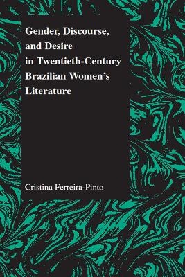 Gender Discourse and Desire in the 20th Century Brazilian Womens' Literature - Cristina Ferreira-Pinto