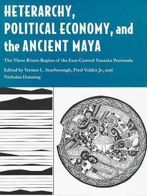 HETERARCHY, POLITICAL ECONOMY, AND THE ANCIENT MAYA