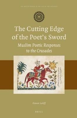The Cutting Edge of the Poet?s Sword: Muslim Poetic Responses to the Crusades - Osman Latiff