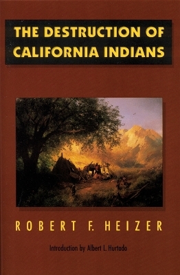 The Destruction of California Indians - Robert F. Heizer