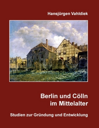 Berlin und Cölln im Mittelalter - Hansjürgen Vahldiek