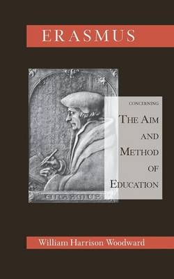 Desiderius Erasmus Concerning the Aim and Method of Education - William Harrison Woodward
