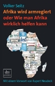 Afrika wird armregiert oder Wie man Afrika wirklich helfen kann - Volker Seitz