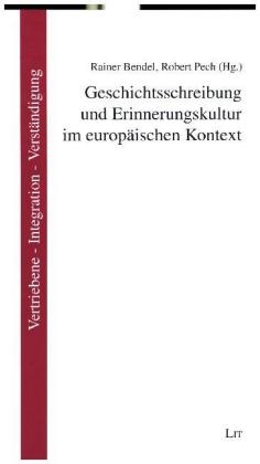 Geschichtsschreibung und Erinnerungskultur im europäischen Kontext - Rainer Bendel; Robert Pech