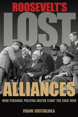 Roosevelt's Lost Alliances - Frank Costigliola