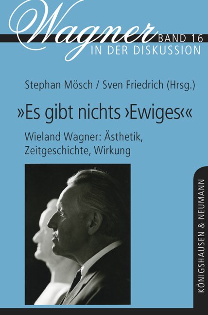„Es gibt nichts ‚Ewiges‘" – Wieland Wagner: Ästhetik, Zeitgeschichte, Wirkung - 