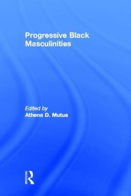 Progressive Black Masculinities? - Athena D. Mutua